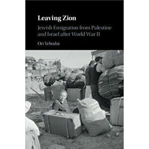 Leaving Zion. Jewish Emigration from Palestine and Israel after World War II, Paperback - Ori (Ohio State University) Yehudai imagine