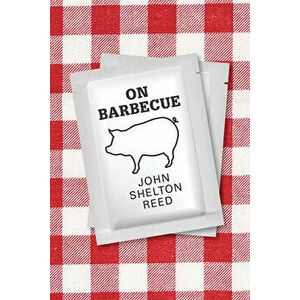 On Barbecue, Paperback - John Shelton Reed imagine