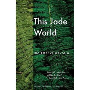 This Jade World, Paperback - Ira Sukrungruang imagine