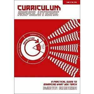 Curriculum Revolutions: A practical guide to enhancing what you teach, Paperback - Martin Robinson imagine