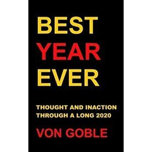 Best Year Ever: Thought and Inaction Through a Long 2020, Hardcover - Brant Von Goble imagine