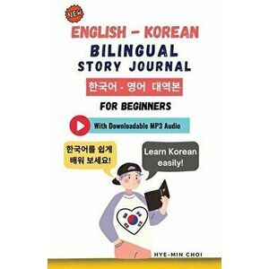 English - Korean Bilingual Story Journal For Beginners (With Downloadable MP3 Audio), Paperback - Hye-Min Choi imagine