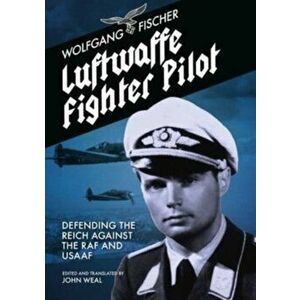 Luftwaffe Fighter Pilot. Defending The Reich Against The RAF and USAAF, Paperback - Wolfgang Fischer imagine
