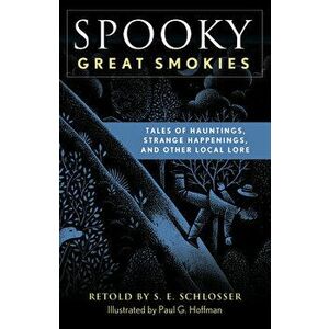 Spooky Great Smokies: Tales of Hauntings, Strange Happenings, and Other Local Lore, Paperback - S. E. Schlosser imagine