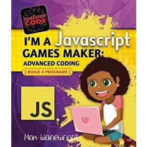 I'm a JavaScript Games Maker: Advanced Coding, Paperback - Max Wainewright imagine