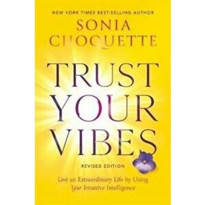 Trust Your Vibes (Revised Edition). Live an Extraordinary Life by Using Your Intuitive Intelligence, Paperback - Sonia Choquette imagine