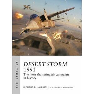 Desert Storm 1991. The most shattering air campaign in history, Paperback - Dr Richard P. Hallion imagine