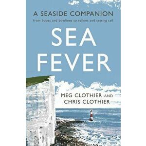 Sea Fever. A Seaside Companion: from buoys and bowlines to selkies and setting sail, Main, Paperback - Chris Clothier imagine