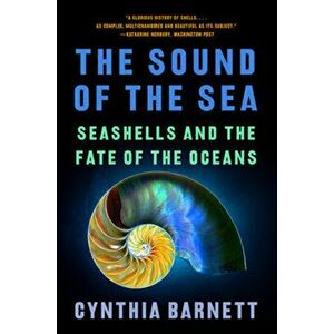The Sound of the Sea. Seashells and the Fate of the Oceans, Paperback - Cynthia (University of Florida) Barnett imagine