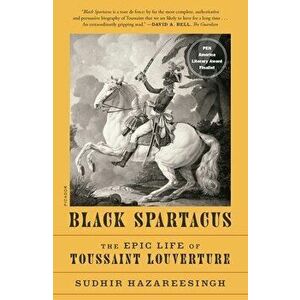Black Spartacus: The Epic Life of Toussaint Louverture, Paperback - Sudhir Hazareesingh imagine