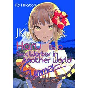 Jk Haru Is a Sex Worker in Another World: Summer, Paperback - Ko Hiratori imagine