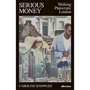 Serious Money. Walking Plutocratic London, Hardback - Caroline Knowles imagine