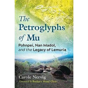 The Petroglyphs of Mu. Pohnpei, Nan Madol, and the Legacy of Lemuria, Paperback - Carole Nervig imagine
