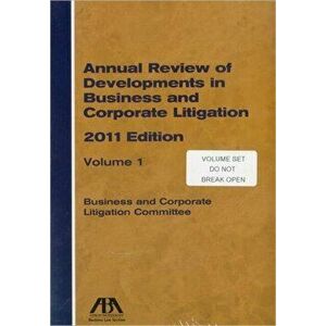 Annual Review of Developments in Business and Corporate Litigation. 2011 Edition - ABA: Business and Corporation Litigation Committee imagine
