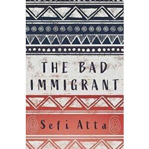 The Bad Immigrant, Paperback - Sefi Atta imagine