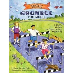 What to Do When You Grumble Too Much: A Kid's Guide to Overcoming Negativity, Paperback - Dawn Huebner imagine