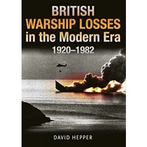 British Warship Losses in the Modern Era. 1920 - 1982, Hardback - David Hepper imagine