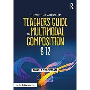 The Writing Workshop Teacher's Guide to Multimodal Composition (6-12), Paperback - Angela Stockman imagine