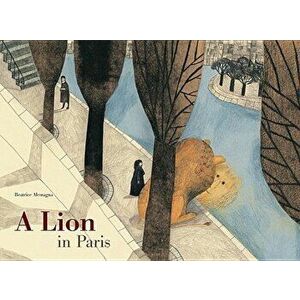A Lion in Paris, Hardcover - Beatrice Alemagna imagine