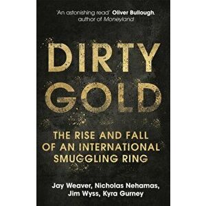 Dirty Gold. The Rise and Fall of an International Smuggling Ring, Paperback - Kyra Gurney imagine