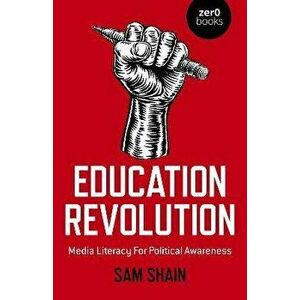Education Revolution - Media Literacy For Political Awareness, Paperback - Sam Shain imagine