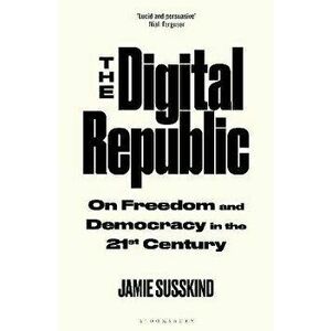 The Digital Republic. On Freedom and Democracy in the 21st Century, Hardback - Jamie Susskind imagine