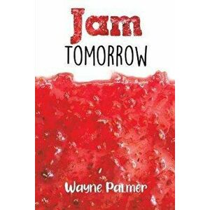 Jam Tomorrow, Paperback - Wayne Palmer imagine