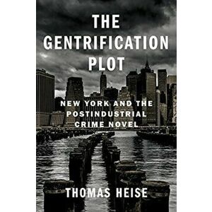 The Gentrification Plot. New York and the Postindustrial Crime Novel, Paperback - Thomas Heise imagine