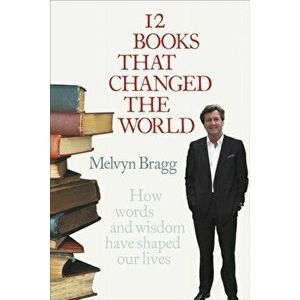 12 Books That Changed The World. How words and wisdom have shaped our lives, Paperback - Melvyn Bragg imagine