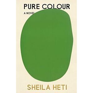 Pure Colour. A Novel, Hardback - Sheila Heti imagine