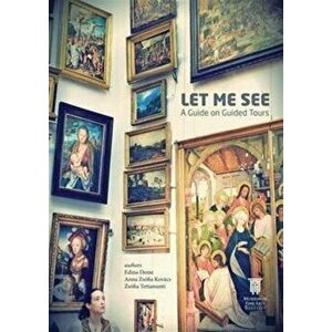 Let Me See. A Guide on Guided Tours, Paperback - Anna Zsofia imagine