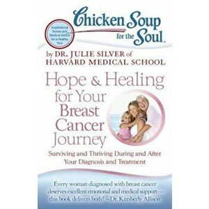Chicken Soup for the Soul: Hope & Healing for Your Breast Cancer Journey: Surviving and Thriving During and After Your Diagnosis and Treatment, Paperb imagine