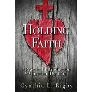 Holding Faith: A Practical Introduction to Christian Doctrine, Hardcover - Cynthia L. Rigby imagine
