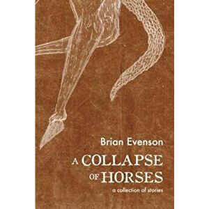 A Collapse of Horses, Paperback - Brian Evenson imagine