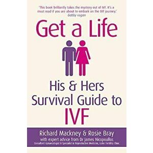 Get a Life: His & Hers Survival Guide to Ivf, Paperback - Rosie Bray imagine