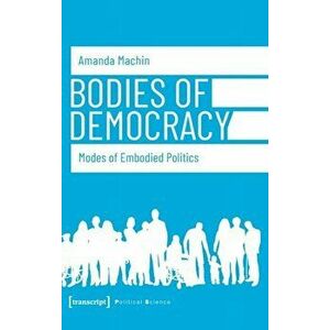 Bodies of Democracy - Modes of Embodied Politics, Hardback - Machin, Amanda imagine
