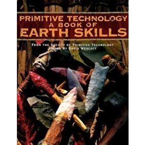 Primitive Technology: A Book of Earth Skills a Book of Earth Skills, Paperback - David Wescott imagine