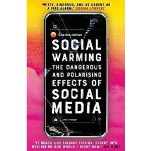 Social Warming. How Social Media Polarises Us All, Paperback - Charles Arthur imagine