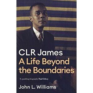 CLR James. A Life Beyond the Boundaries, Hardback - John L Williams imagine
