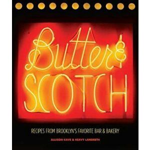 Butter & Scotch: Recipes from Brooklyn's Favorite Bar and Bakery, Hardcover - Allison Kave imagine