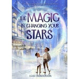 Magic in Changing Your Stars, Paperback - Leah Henderson imagine