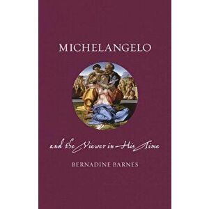 Michelangelo and the Viewer in His Time, Hardcover - Bernadine Barnes imagine