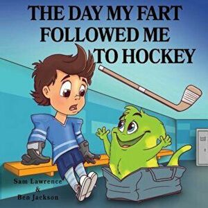 The Day My Fart Followed Me to Hockey, Paperback - Sam Lawrence imagine