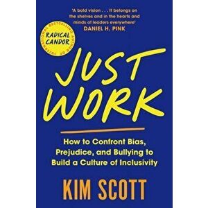 Just Work. How to Confront Bias, Prejudice and Bullying to Build a Culture of Inclusivity, Paperback - Kim Scott imagine