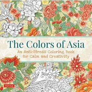The Colors of Asia: An Anti-Stress Coloring Book for Calm and Creativity, Paperback - Tuttle Publishing imagine