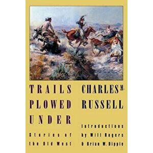 Trails Plowed Under: Stories of the Old West, Paperback - Charles Marion Russell imagine