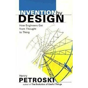 Invention by Design: How Engineers Get from Thought to Thing, Paperback - Henry Petroski imagine