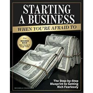 Starting a Business When You're Afraid to: The Step-By-Step Blueprint to Getting Rich Fearlessly, Paperback - Michaela Cavallaro imagine