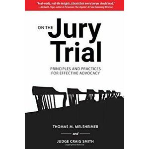 On the Jury Trial: Principles and Practices for Effective Advocacy, Hardcover - Thomas M. Melsheimer imagine