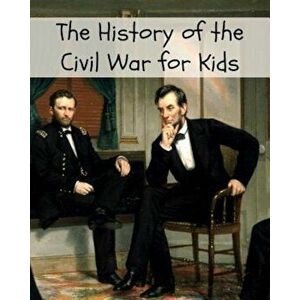 The History of the Civil War for Kids, Paperback imagine